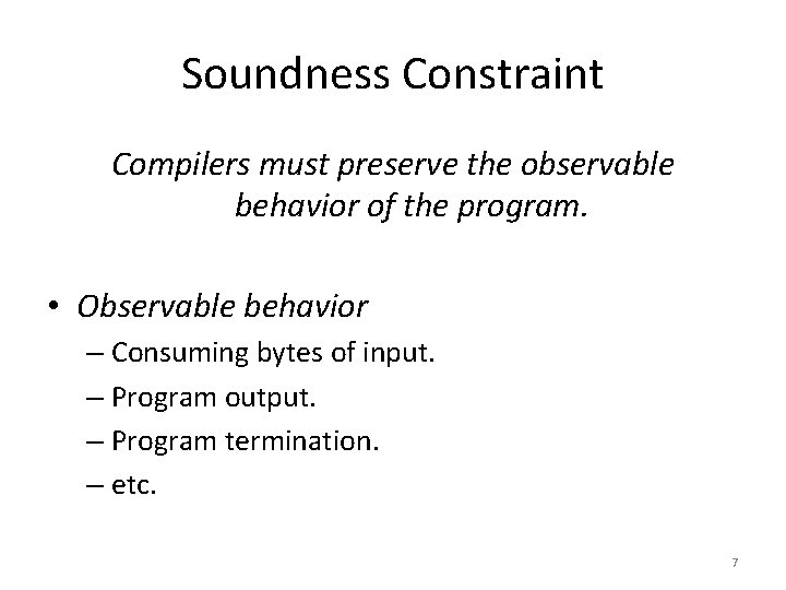 Soundness Constraint Compilers must preserve the observable behavior of the program. • Observable behavior
