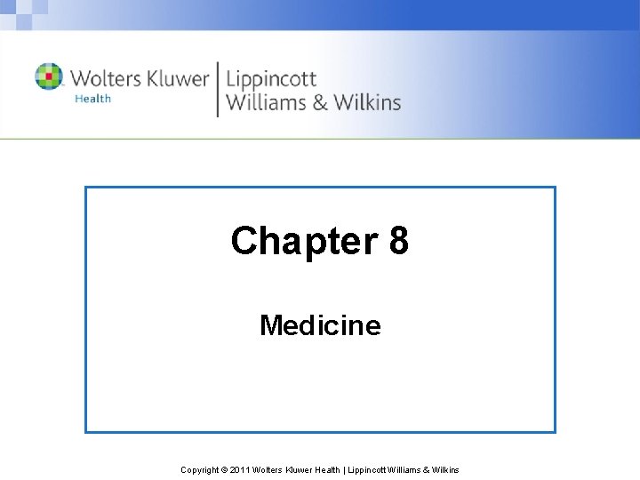 Chapter 8 Medicine Copyright © 2011 Wolters Kluwer Health | Lippincott Williams & Wilkins