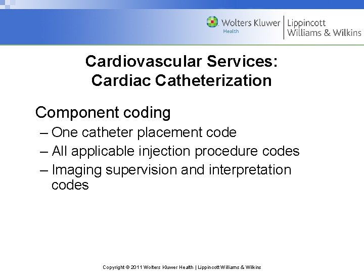 Cardiovascular Services: Cardiac Catheterization Component coding – One catheter placement code – All applicable