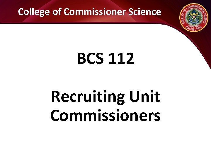 College of Commissioner Science BCS 112 Recruiting Unit Commissioners 