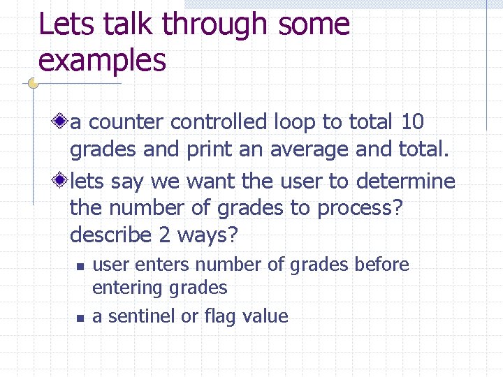 Lets talk through some examples a counter controlled loop to total 10 grades and