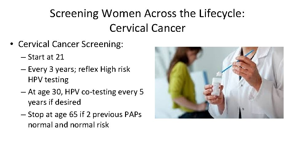 Screening Women Across the Lifecycle: Cervical Cancer • Cervical Cancer Screening: – Start at