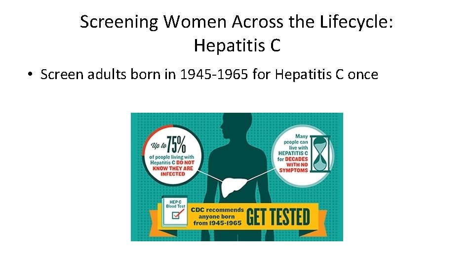 Screening Women Across the Lifecycle: Hepatitis C • Screen adults born in 1945 -1965