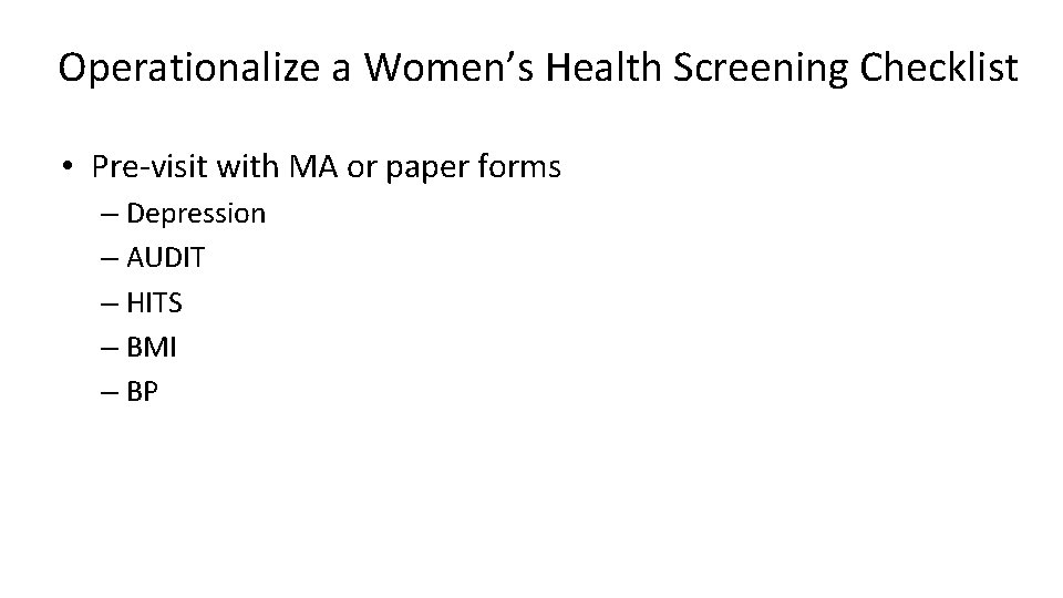 Operationalize a Women’s Health Screening Checklist • Pre-visit with MA or paper forms –