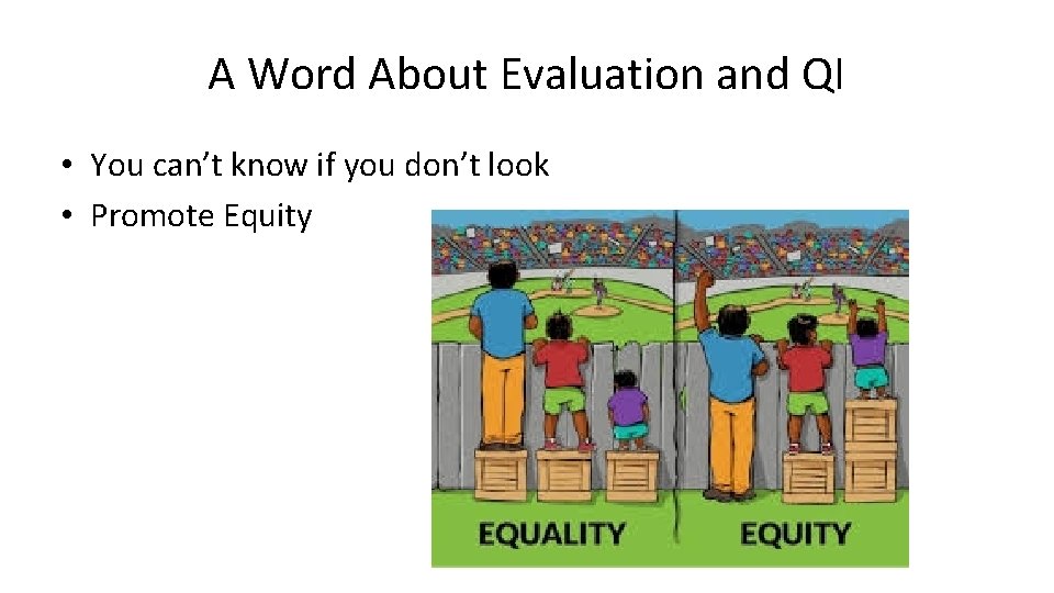 A Word About Evaluation and QI • You can’t know if you don’t look