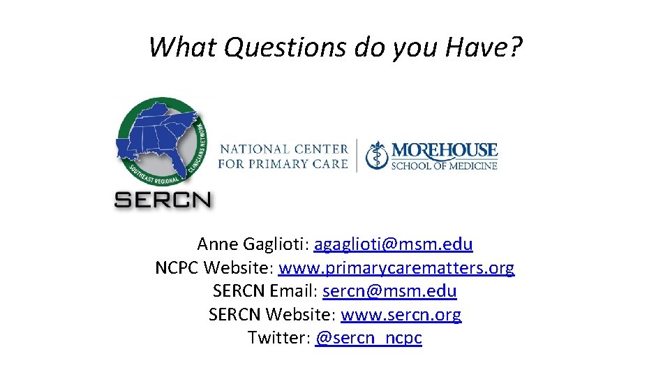 What Questions do you Have? Anne Gaglioti: agaglioti@msm. edu NCPC Website: www. primarycarematters. org