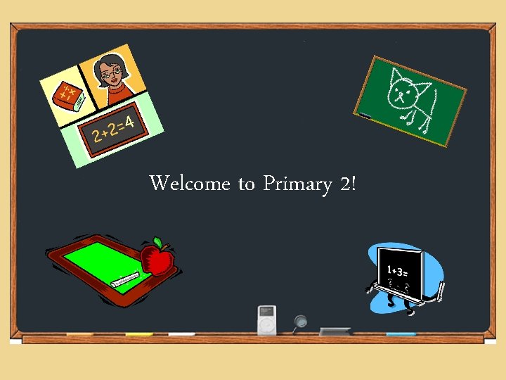 Welcome to Primary 2! Welcome to Primary 2!