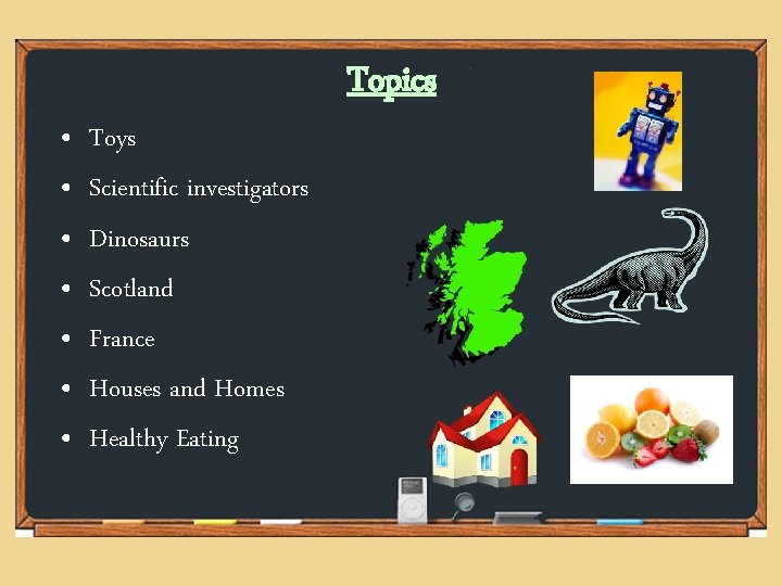 Topics • • Toys Scientific investigators Dinosaurs Scotland France Houses and Homes Healthy Eating Topics • • Toys Scientific investigators Dinosaurs Scotland France Houses and Homes Healthy Eating