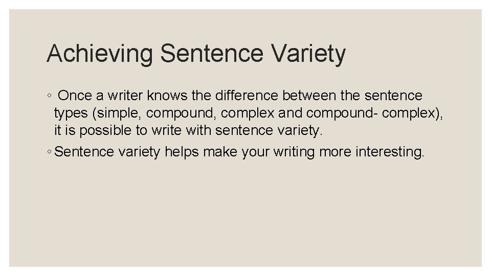 Achieving Sentence Variety ◦ Once a writer knows the difference between the sentence types