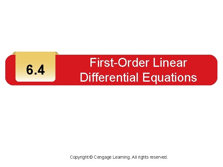 6. 4 First-Order Linear Differential Equations Copyright © Cengage Learning. All rights reserved. 