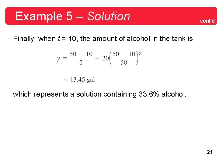 Example 5 – Solution cont’d Finally, when t = 10, the amount of alcohol
