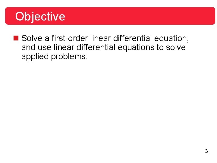Objective n Solve a first-order linear differential equation, and use linear differential equations to