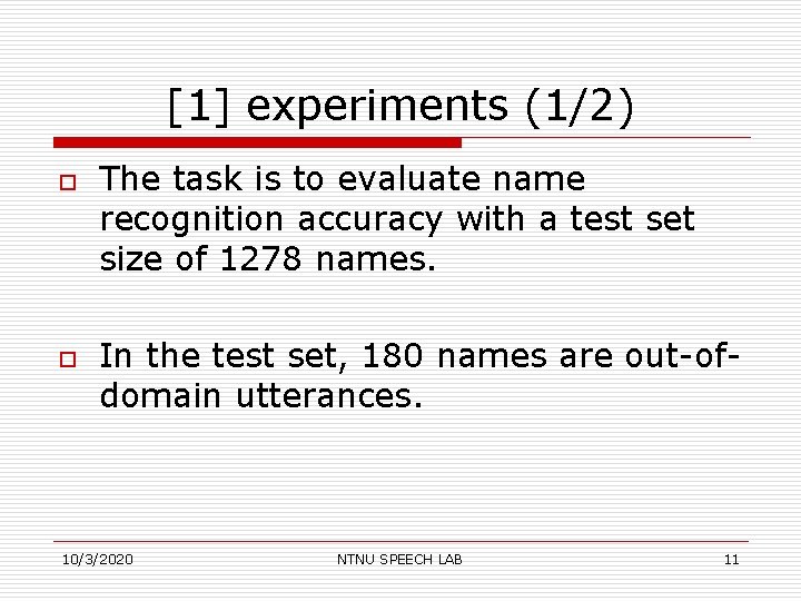 [1] experiments (1/2) o o The task is to evaluate name recognition accuracy with