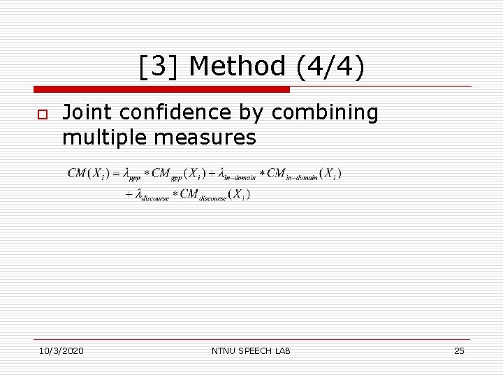 [3] Method (4/4) o Joint confidence by combining multiple measures 10/3/2020 NTNU SPEECH LAB