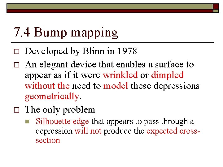 7. 4 Bump mapping o o o Developed by Blinn in 1978 An elegant