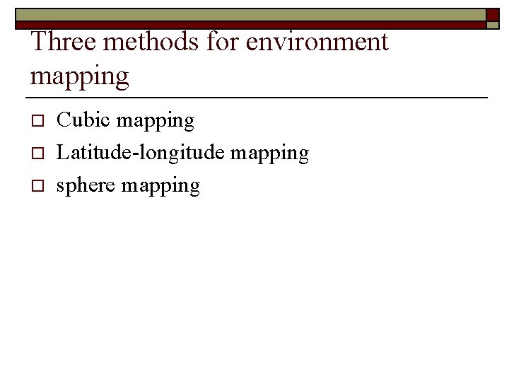 Three methods for environment mapping o o o Cubic mapping Latitude-longitude mapping sphere mapping