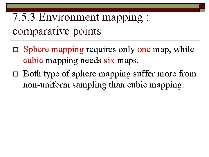 7. 5. 3 Environment mapping : comparative points o o Sphere mapping requires only