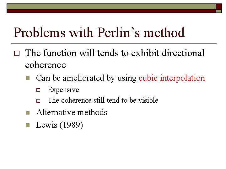 Problems with Perlin’s method o The function will tends to exhibit directional coherence n