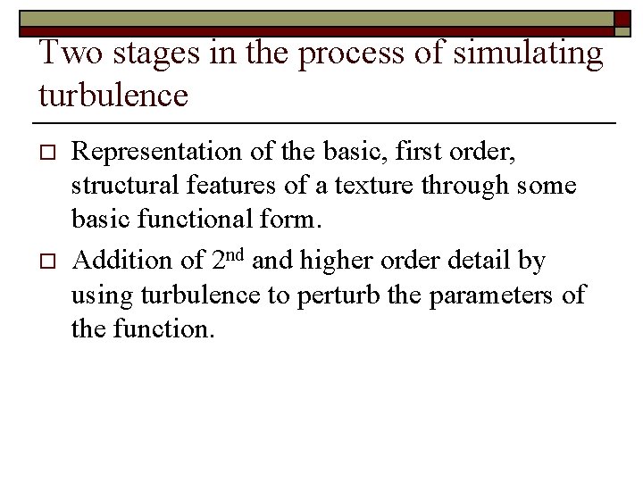 Two stages in the process of simulating turbulence o o Representation of the basic,