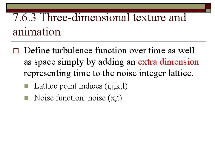 7. 6. 3 Three-dimensional texture and animation o Define turbulence function over time as