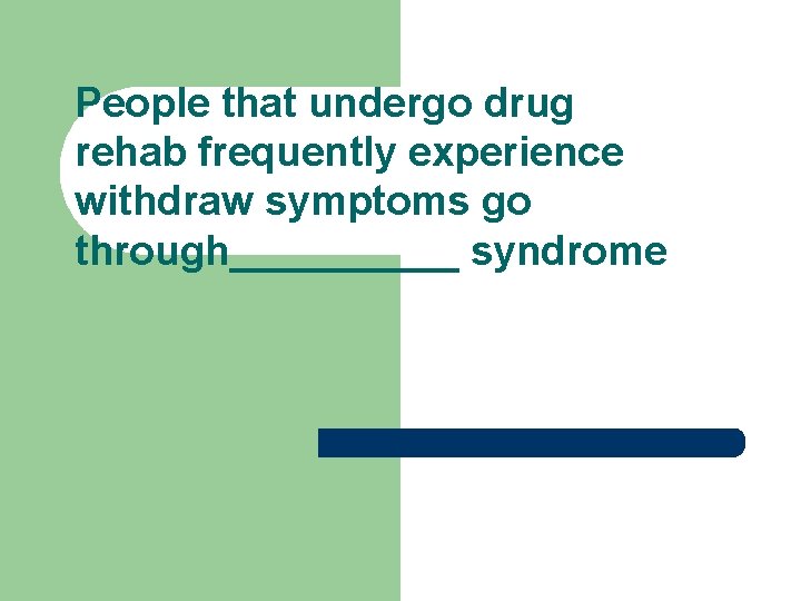 People that undergo drug rehab frequently experience withdraw symptoms go through_____ syndrome 