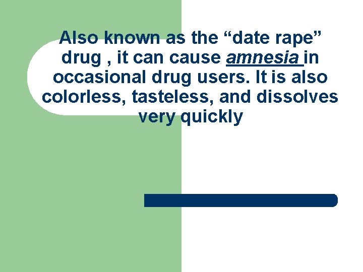 Also known as the “date rape” drug , it can cause amnesia in occasional