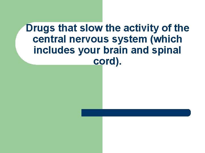 Drugs that slow the activity of the central nervous system (which includes your brain