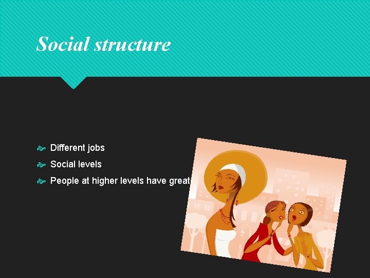 Social structure Different jobs Social levels People at higher levels have greater status than