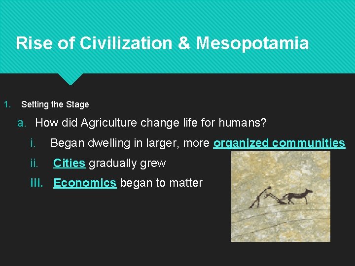 Rise of Civilization & Mesopotamia 1. Setting the Stage a. How did Agriculture change