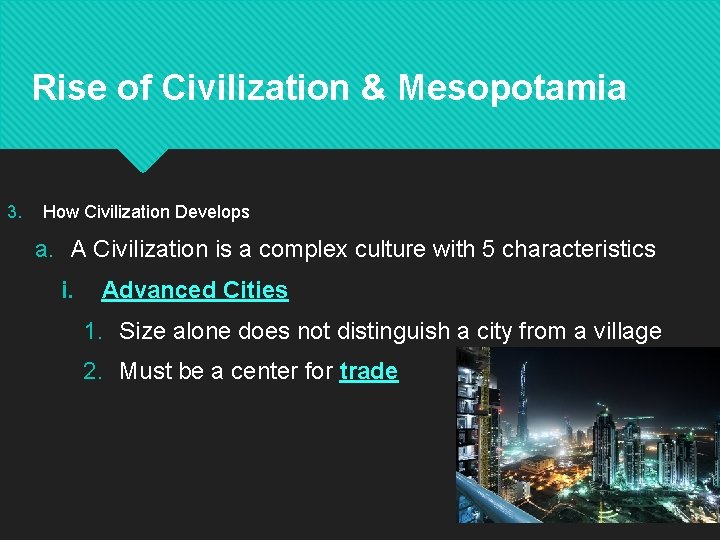 Rise of Civilization & Mesopotamia 3. How Civilization Develops a. A Civilization is a