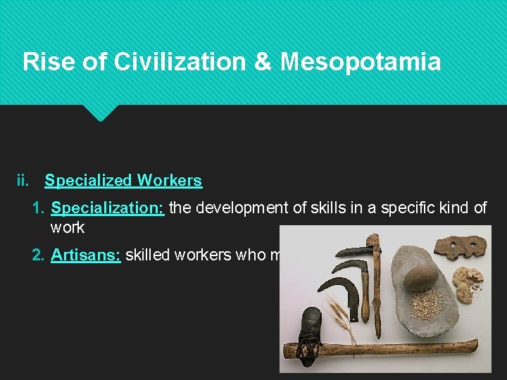 Rise of Civilization & Mesopotamia ii. Specialized Workers 1. Specialization: the development of skills