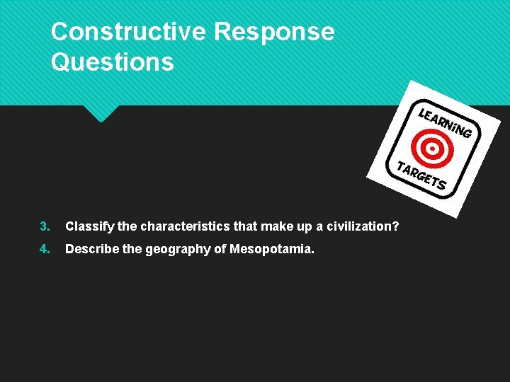 Constructive Response Questions 3. Classify the characteristics that make up a civilization? 4. Describe