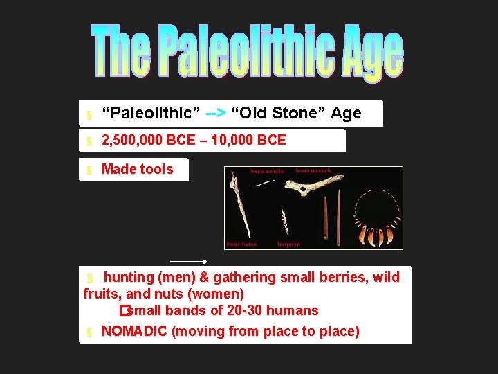 § “Paleolithic” --> “Old Stone” Age § 2, 500, 000 BCE – 10, 000