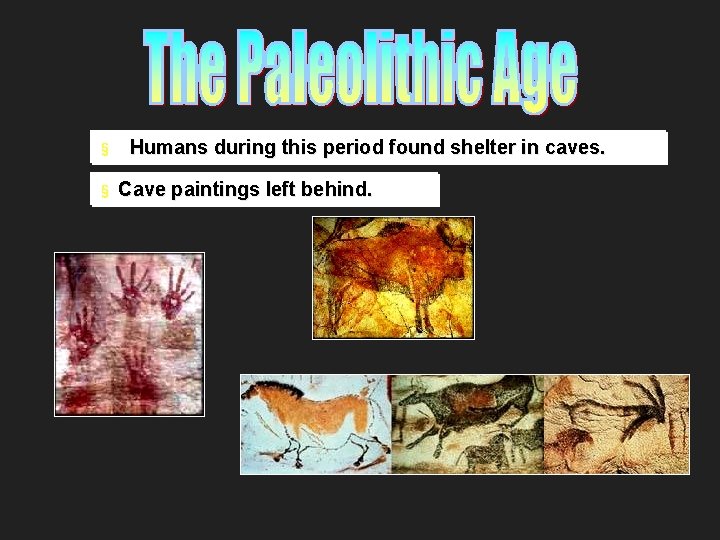 § Humans during this period found shelter in caves. § Cave paintings left behind.