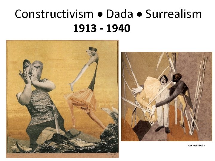 Constructivism Dada Surrealism 1913 - 1940 HANNAH HOCH Constructivism Dada Surrealism 1913 - 1940 HANNAH HOCH
