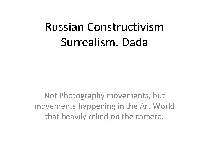 Russian Constructivism Surrealism. Dada Not Photography movements, but movements happening in the Art World Russian Constructivism Surrealism. Dada Not Photography movements, but movements happening in the Art World