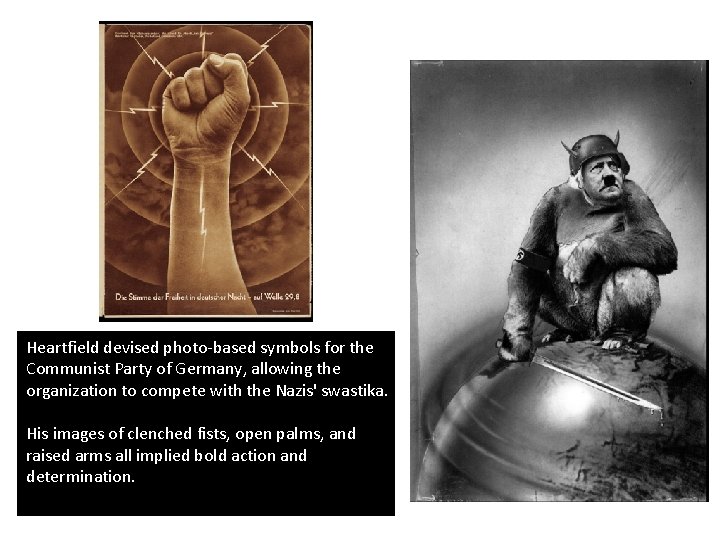Heartfield devised photo-based symbols for the Communist Party of Germany, allowing the organization to Heartfield devised photo-based symbols for the Communist Party of Germany, allowing the organization to