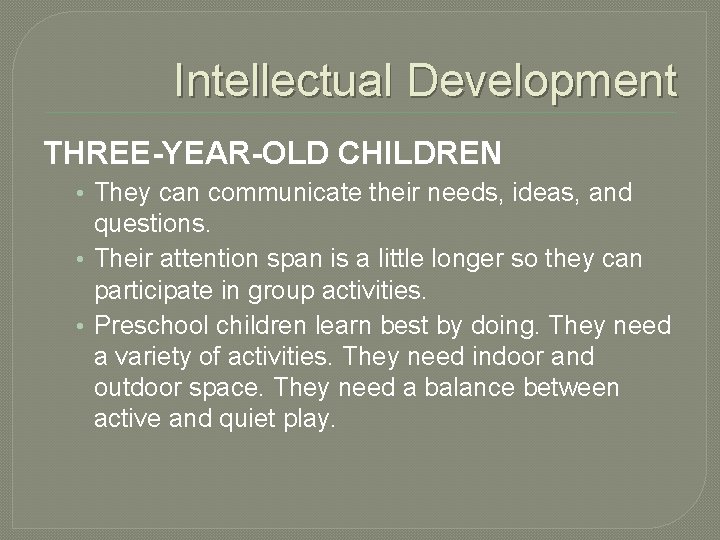 Intellectual Development THREE-YEAR-OLD CHILDREN • They can communicate their needs, ideas, and questions. •