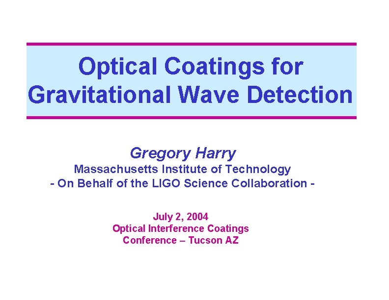 Optical Coatings for Gravitational Wave Detection Gregory Harry Massachusetts Institute of Technology - On
