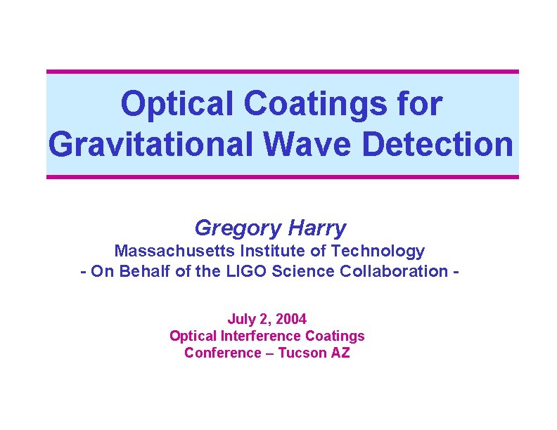 Optical Coatings for Gravitational Wave Detection Gregory Harry Massachusetts Institute of Technology - On