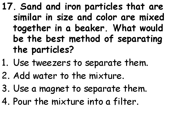 17. Sand iron particles that are similar in size and color are mixed together