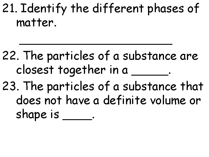 21. Identify the different phases of matter. ___________ 22. The particles of a substance