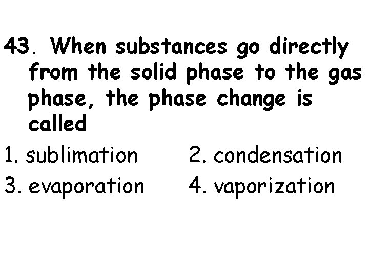 43. When substances go directly from the solid phase to the gas phase, the