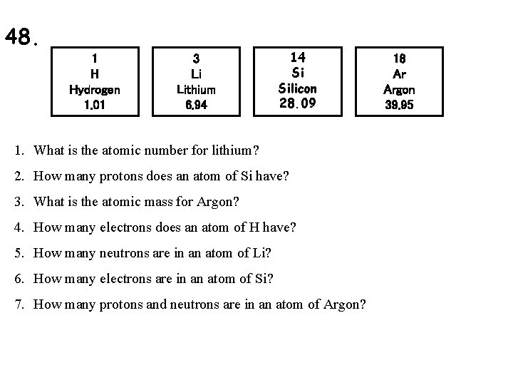 48. 1 H Hydrogen 1. 01 3 Li Lithium 6. 94 14 Si Silicon
