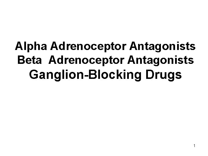 Alpha Adrenoceptor Antagonists Beta Adrenoceptor Antagonists Ganglion-Blocking Drugs 1 