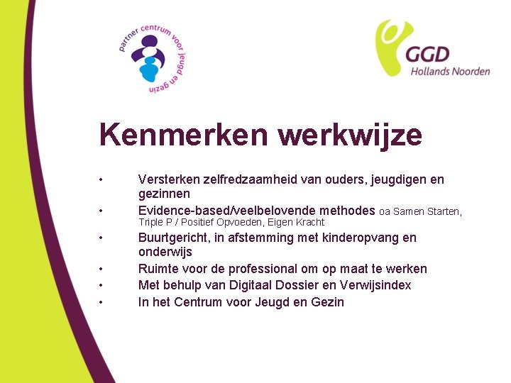 Kenmerken werkwijze • • • Versterken zelfredzaamheid van ouders, jeugdigen en gezinnen Evidence-based/veelbelovende methodes