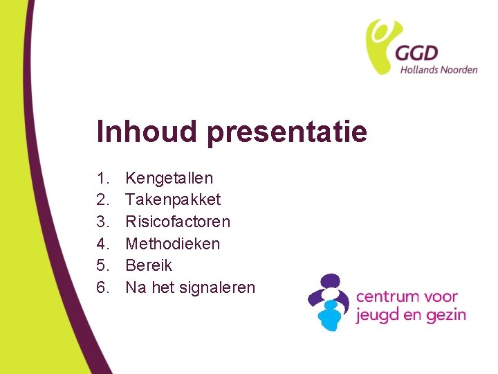 Inhoud presentatie 1. 2. 3. 4. 5. 6. Kengetallen Takenpakket Risicofactoren Methodieken Bereik Na