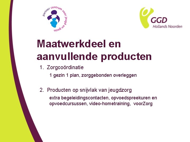 Maatwerkdeel en aanvullende producten 1. Zorgcoördinatie 1 gezin 1 plan, zorggebonden overleggen 2. Producten
