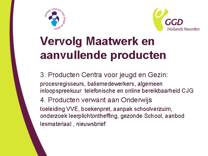 Vervolg Maatwerk en aanvullende producten 3. Producten Centra voor jeugd en Gezin: procesregisseurs, baliemedewerkers,