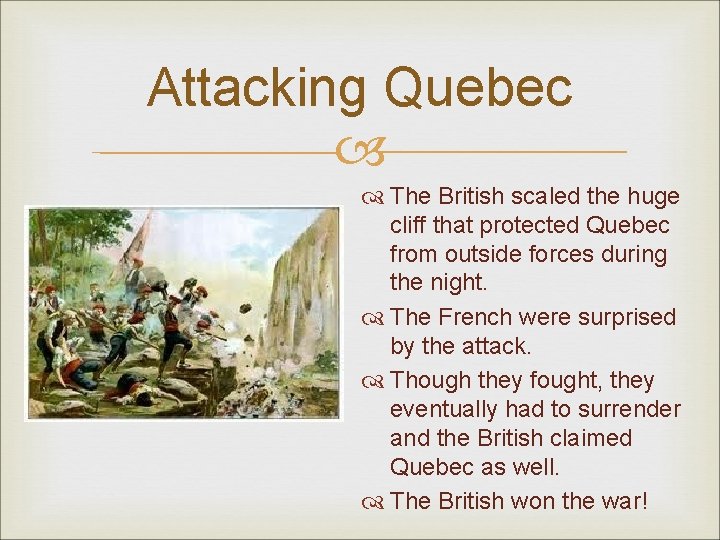 Attacking Quebec The British scaled the huge cliff that protected Quebec from outside forces